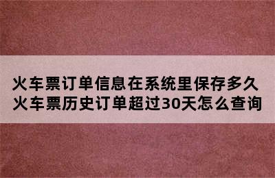 火车票订单信息在系统里保存多久 火车票历史订单超过30天怎么查询